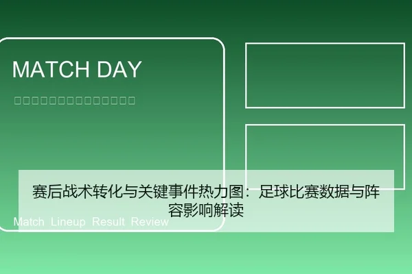 赛后战术转化与关键事件热力图：足球比赛数据与阵容影响解读
